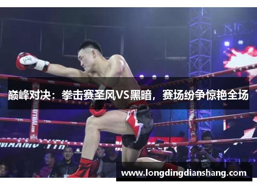 巅峰对决：拳击赛圣风VS黑暗，赛场纷争惊艳全场